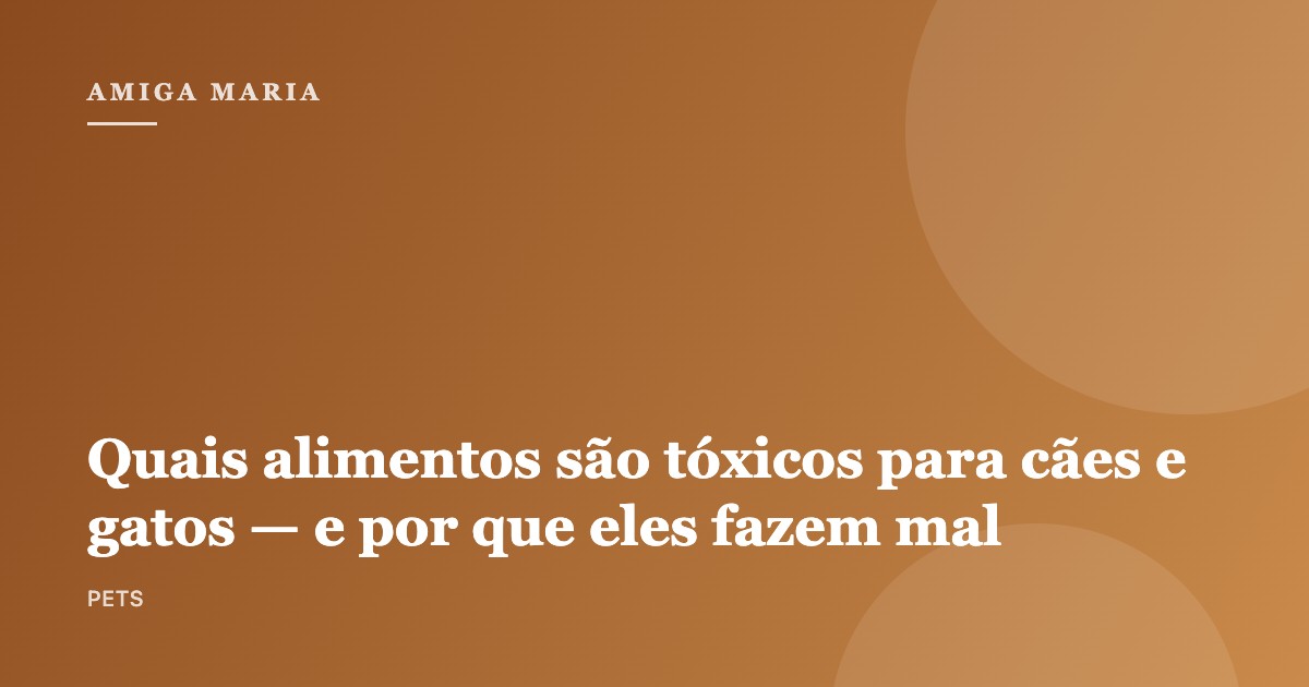 Quais alimentos são tóxicos para cães e gatos — e por que eles fazem mal